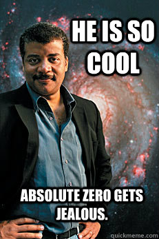 He is so cool absolute zero gets jealous.  Neil deGrasse Tyson