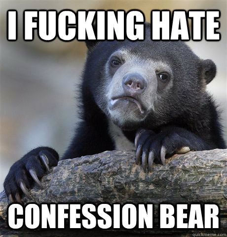 I fucking hate Confession Bear  Confession Bear