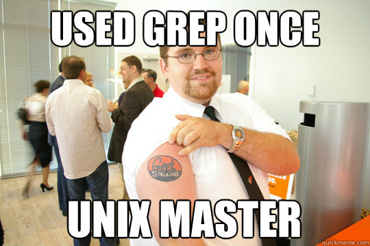 Used grep once Unix master - Used grep once Unix master  GeekSquad Gus