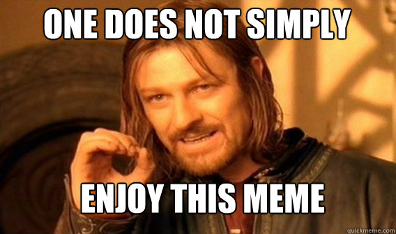 One does not simply Enjoy this meme - One does not simply Enjoy this meme  Boromirmod