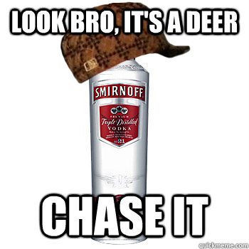 Look bro, it's a deer chase it  Scumbag Alcohol