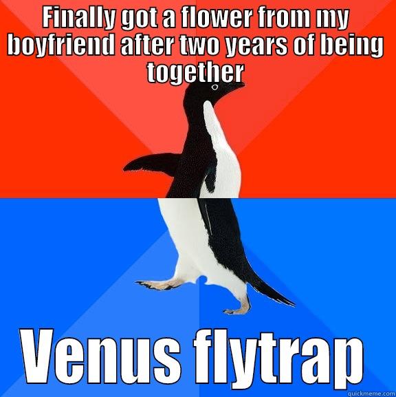 At least I got one - FINALLY GOT A FLOWER FROM MY BOYFRIEND AFTER TWO YEARS OF BEING TOGETHER VENUS FLYTRAP Socially Awesome Awkward Penguin