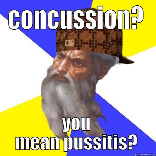 CONCUSSION? YOU MEAN PUSSITIS? Scumbag Advice God