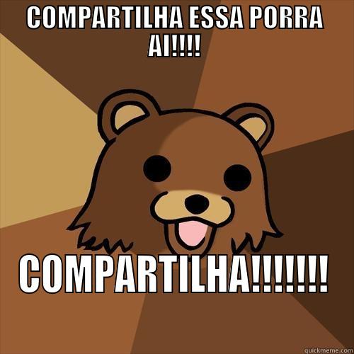 COMPARTILHA ESSA PORRA AI!!!! COMPARTILHA!!!!!!! Pedobear