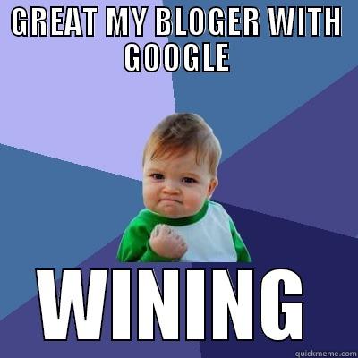 GREAT MY BLOGER WITH GOOGLE WINING Success Kid