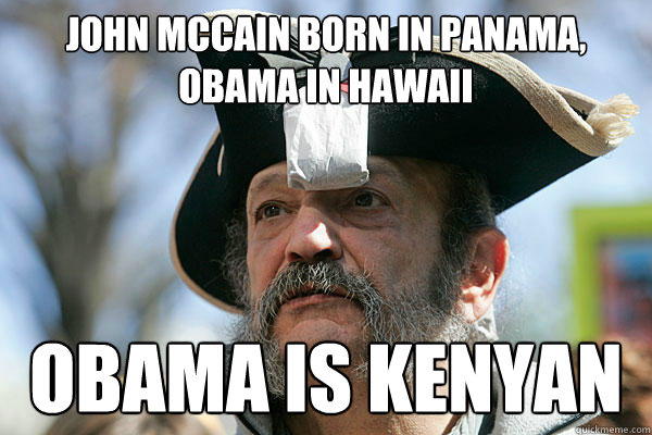 John McCain born in Panama, Obama in Hawaii obama is kenyan  Tea Party Ted