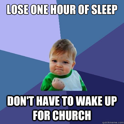 lose one hour of sleep don't have to wake up for church  Success Kid