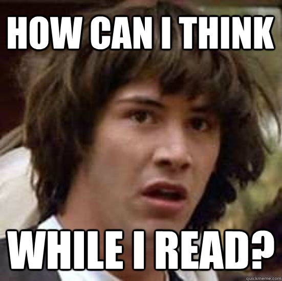 HOW CAN I THINK WHILE I READ?  conspiracy keanu