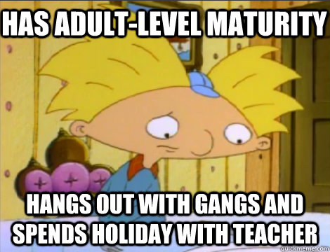 Has Adult-Level Maturity Hangs out with gangs and spends holiday with teacher  Hey Arnold Problems