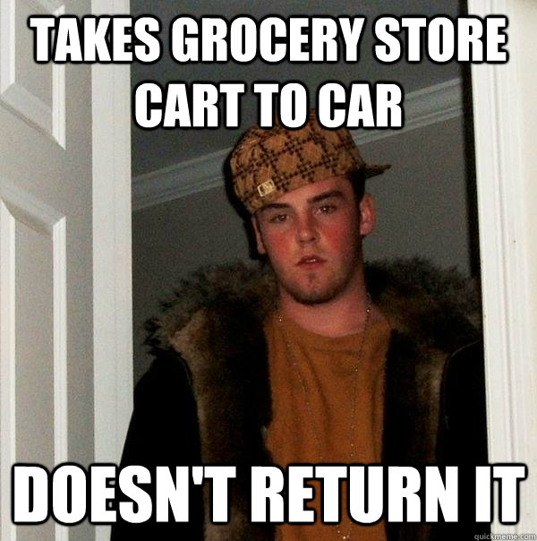 Takes grocery store cart to car doesn't return it  Scumbag Steve