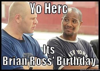             YO HERC             ITS BRIAN ROSS' BIRTHDAY Misc