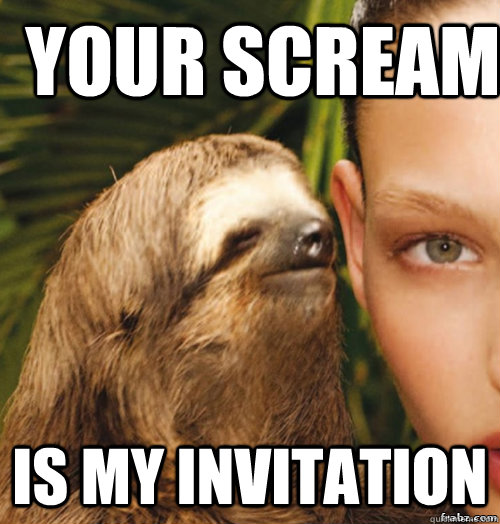 your scream is my invitation  rape sloth