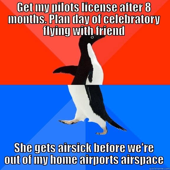 GET MY PILOTS LICENSE AFTER 8 MONTHS. PLAN DAY OF CELEBRATORY FLYING WITH FRIEND SHE GETS AIRSICK BEFORE WE'RE OUT OF MY HOME AIRPORTS AIRSPACE Socially Awesome Awkward Penguin