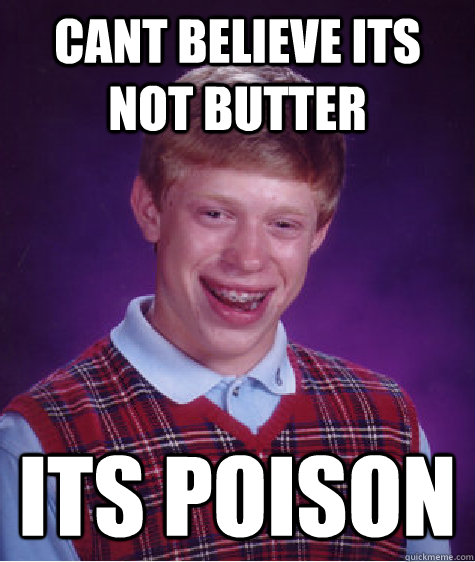 Cant believe its not butter its poison  Bad Luck Brian