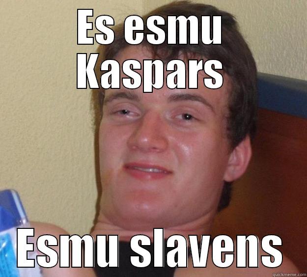 ES ESMU KASPARS ESMU SLAVENS 10 Guy