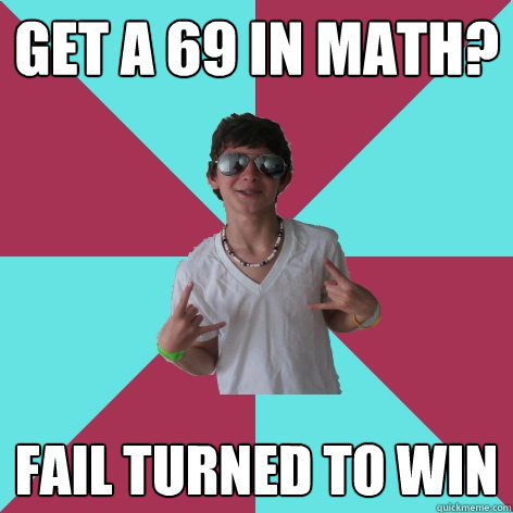 get a 69 in math? fail turned to win - get a 69 in math? fail turned to win  Socially Fail Alex