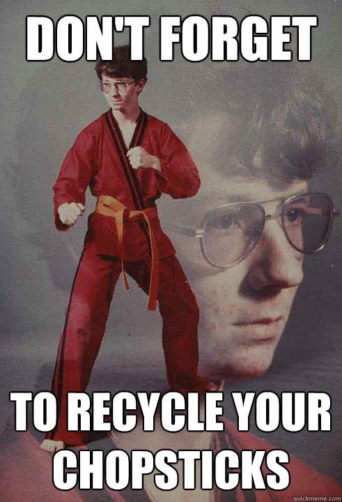 DON'T FORGET to recycle your chopsticks - DON'T FORGET to recycle your chopsticks  Karate Kyle