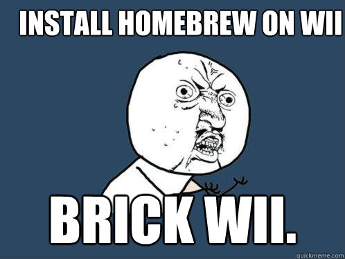 Install homebrew on Wii BRICK Wii.  Y U No