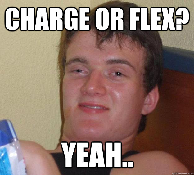 Charge or Flex? Yeah.. - Charge or Flex? Yeah..  10 Guy