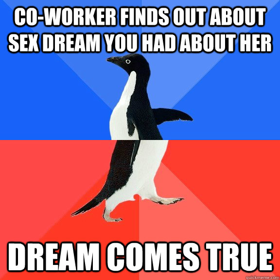 co-worker finds out about sex dream you had about her dream comes true  Socially Awkward Awesome Penguin