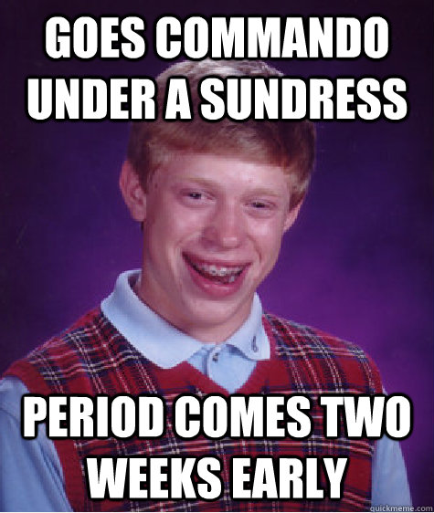 Goes commando under a sundress period comes two weeks early   Bad Luck Brian