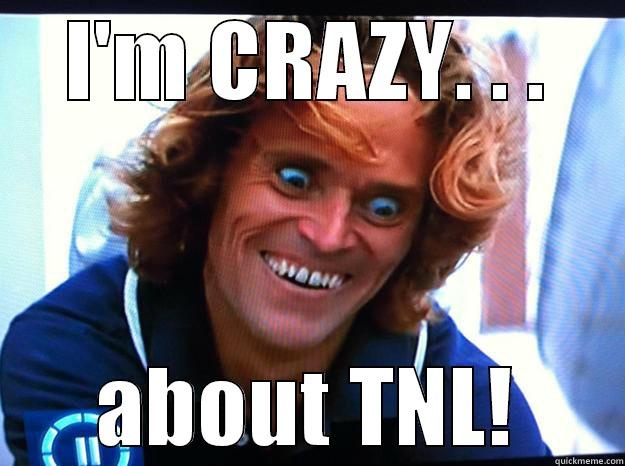 I'M CRAZY. . . ABOUT TNL! Misc