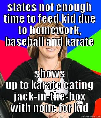 STATES NOT ENOUGH TIME TO FEED KID DUE TO HOMEWORK, BASEBALL AND KARATE SHOWS UP TO KARATE EATING JACK-IN-THE-BOX WITH NONE FOR KID Sheltering Suburban Mom