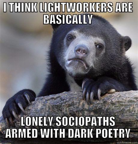 I THINK LIGHTWORKERS ARE BASICALLY LONELY SOCIOPATHS ARMED WITH DARK POETRY Confession Bear