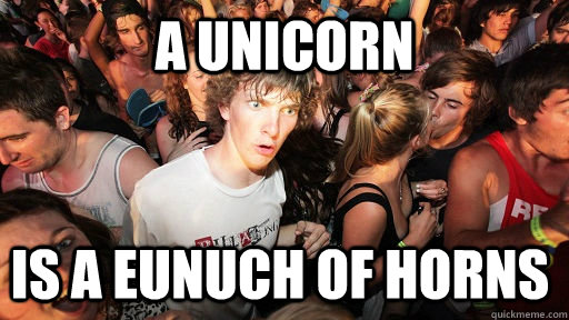 a Unicorn is a eunuch of horns  Sudden Clarity Clarence