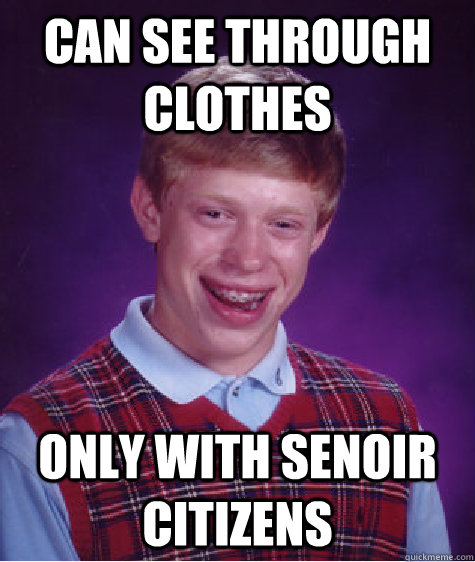 can see through clothes only with senoir citizens - can see through clothes only with senoir citizens  Bad Luck Brian