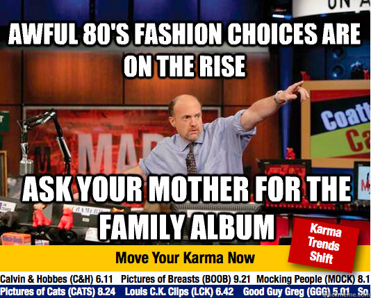 Awful 80's fashion choices are on the rise Ask your mother for the family album  Mad Karma with Jim Cramer