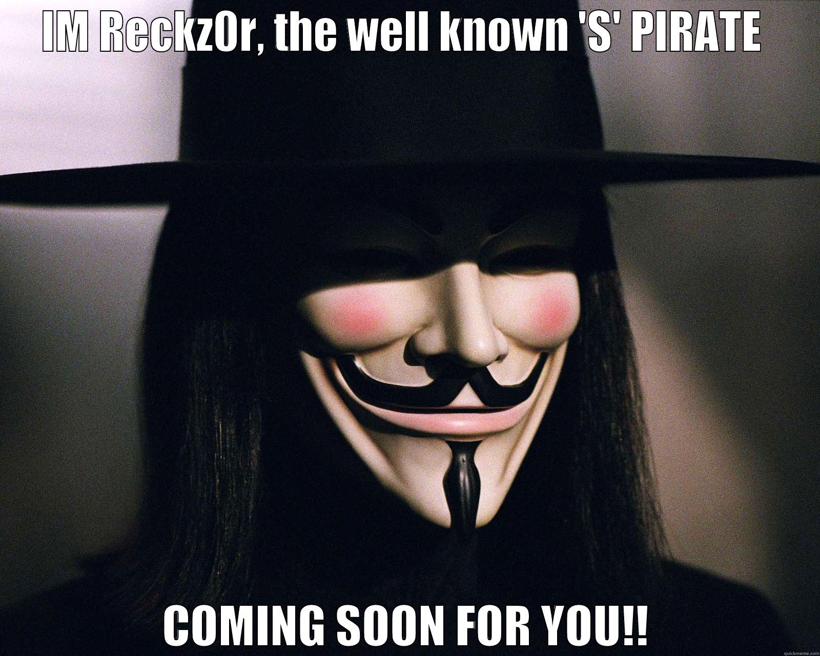 IM RECKZ0R, THE WELL KNOWN 'S' PIRATE  COMING SOON FOR YOU!! Misc
