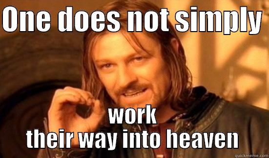 what the heck, Galatia - ONE DOES NOT SIMPLY  WORK THEIR WAY INTO HEAVEN Boromir