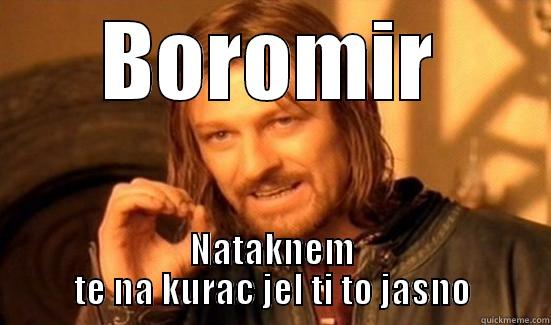 Boromir aad - BOROMIR NATAKNEM TE NA KURAC JEL TI TO JASNO Boromir