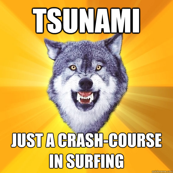 tsunami just a crash-course in surfing  Courage Wolf