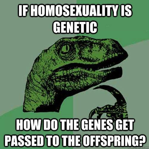 If homosexuality is genetic How do the genes get passed to the offspring? - If homosexuality is genetic How do the genes get passed to the offspring?  Philosoraptor