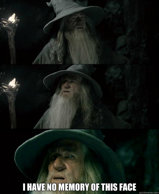  i have no memory of this face  Confused Gandalf