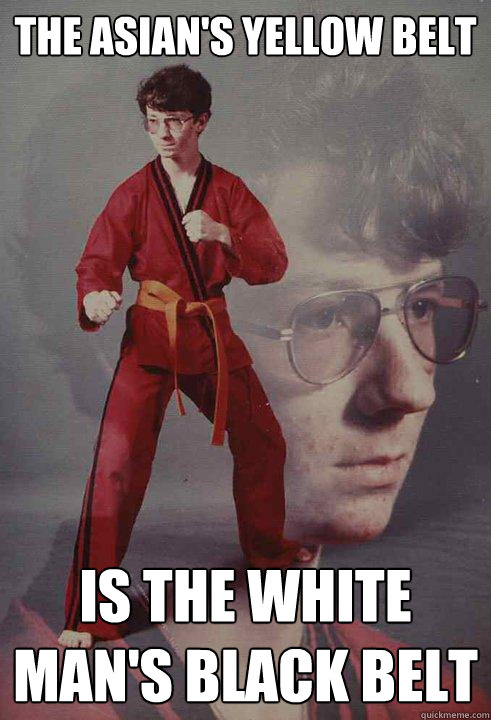 The asian's yellow belt Is the white man's black belt  Karate Kyle