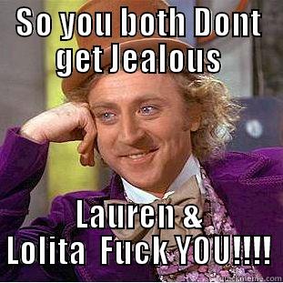 SO YOU BOTH DONT GET JEALOUS LAUREN & LOLITA  FUCK YOU!!!! Creepy Wonka