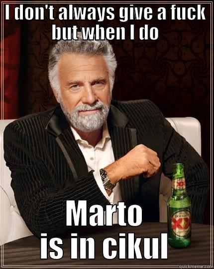 I DON'T ALWAYS GIVE A FUCK BUT WHEN I DO MARTO IS IN CIKUL The Most Interesting Man In The World