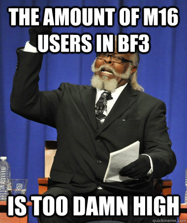 The amount of M16 users in BF3 is too damn high - The amount of M16 users in BF3 is too damn high  Jimmy McMillan