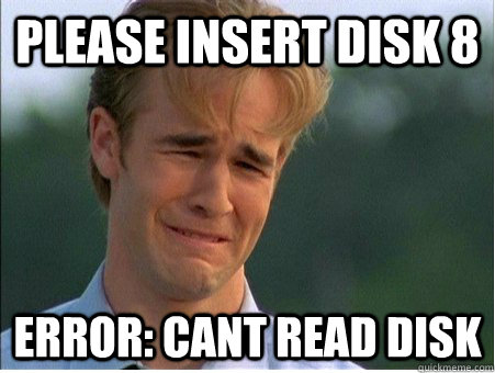 Please insert disk 8 Error: cant read disk  1990s Problems