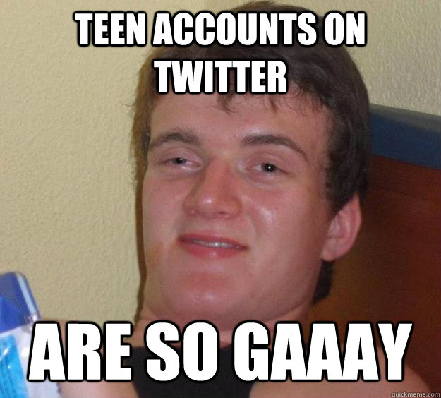 TEEN ACCOUNTS ON TWITTER ARE SO GAAAY - TEEN ACCOUNTS ON TWITTER ARE SO GAAAY  10 Guy