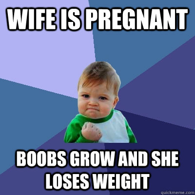 Wife is pregnant Boobs grow and she loses weight  Success Kid