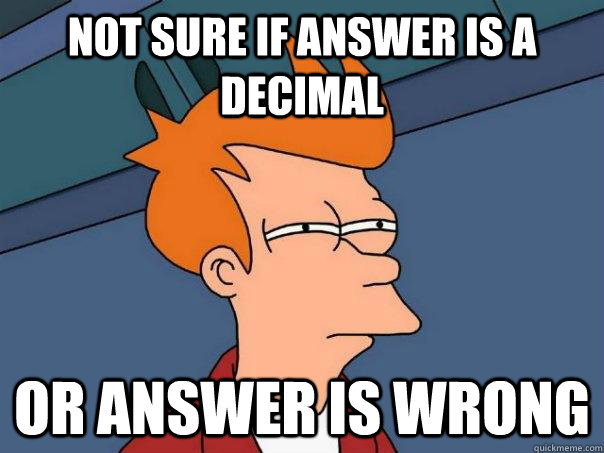 Not sure if answer is a decimal Or answer is wrong  Futurama Fry