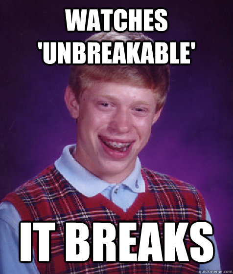 watches 'unbreakable' it breaks  Bad Luck Brian