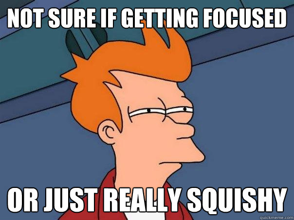 Not sure if getting focused Or just really squishy  Futurama Fry