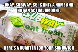 Okay, subway. $5 is only a name and not an actual amount. here's a quarter for your sandwich  