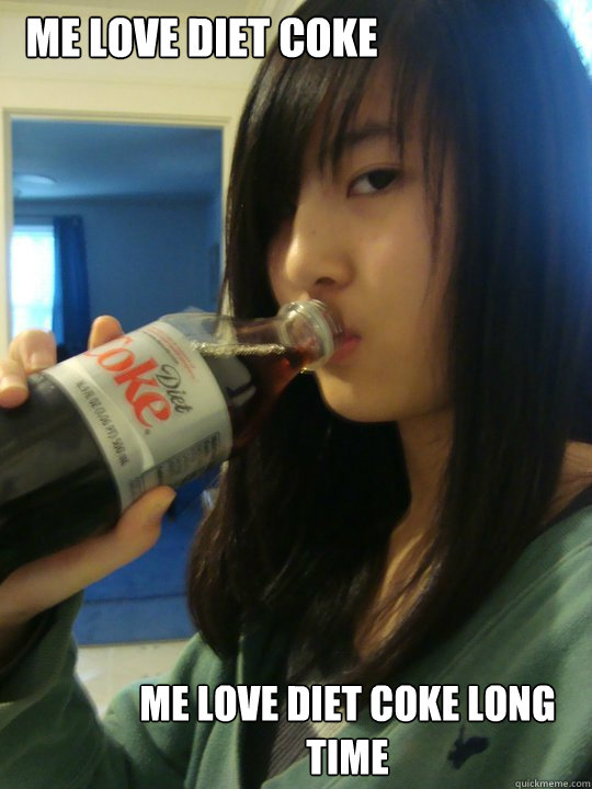 Me love diet coke Me love diet coke long time - Me love diet coke Me love diet coke long time  Asians