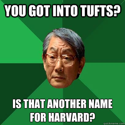 You got into Tufts? Is That another name for Harvard?  High Expectations Asian Father